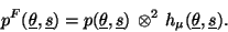 \begin{displaymath}
p^{F}(\underline{\theta },\underline{s})=p(\underline{\theta...
...\, \otimes ^{2}\, h_{\mu }(\underline{\theta },\underline{s}).
\end{displaymath}