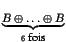 $ \underbrace{B\oplus \ldots \oplus B}_{6\textrm{ fois}}^{} $