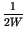 $\displaystyle {\frac{{1}}{{2W}}}$