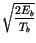$\displaystyle \sqrt{\frac{2E_{b}}{T_{b}}}$