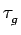$ \tau_{{g}}^{}$