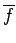$ \overline{{f}}$