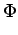 $\displaystyle \Phi$