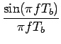 $\displaystyle {\frac{{\sin(\pi fT_{b})}}{{\pi fT_{b}}}}$