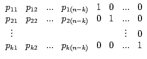 $\displaystyle \begin{array}{cccccccc} p_{11} & p_{12} & ... & p_{1(n-k)} & 1 & ...
...& \vdots & 0\\ p_{k1} & p_{k2} & ... & p_{k(n-k)} & 0 & 0 & ... & 1\end{array}$