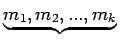 $\displaystyle \underbrace{{m_{1},m_{2},...,m_{k}}}\,$