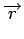 $\displaystyle \overrightarrow{r}$