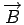 $ \overrightarrow{B}$