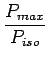 $\displaystyle {\frac{{P_{max}}}{{P_{iso}}}}$