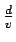$ {\frac{{d}}{{v}}}$