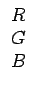 $\displaystyle \begin{array}{c} R\\  G\\  B\end{array}$