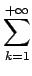 $\displaystyle \sum_{{k=1}}^{{+\infty}}$