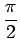 $\displaystyle {\frac{{\pi}}{{2}}}$