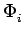 $ \Phi_{{i}}^{}$