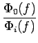 $\displaystyle {\frac{{\Phi_{0}(f)}}{{\Phi_{i}(f)}}}$