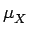 $ \mu_{{X}}^{}$