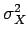 $ \sigma_{{X}}^{{2}}$