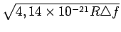 $ \sqrt{{4,14\times10^{-21}R\triangle f}}$