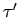 $ \tau{^\prime}$