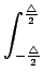 $\displaystyle \int_{{-\frac{\triangle}{2}}}^{{\frac{\triangle}{2}}}$