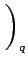 $\displaystyle \left.\vphantom{\frac{S}{N}}\right)_{{q}}^{}$