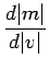 $\displaystyle {\frac{{d\vert m\vert}}{{d\vert v\vert}}}$