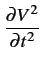 $\displaystyle {\frac{{\partial V^{2}}}{{\partial t^{2}}}}$