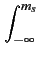 $\displaystyle \int_{{-\infty}}^{{m_{s}}}$