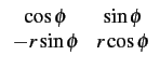$\displaystyle \begin{array}{cc}
\cos\phi & \sin\phi\\
-r\sin\phi & r\cos\phi\end{array}$