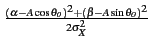 $\scriptstyle {\frac{{(\alpha-A\cos\theta_{o})^{2}+(\beta-A\sin\theta_{o})^{2}}}{{2\sigma_{X}^{2}}}}$