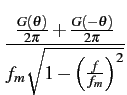 $\displaystyle {\frac{{\frac{G(\theta)}{2\pi}+\frac{G(-\theta)}{2\pi}}}{{f_{m}\sqrt{1-\left(\frac{f}{f_{m}}\right)^{2}}}}}$