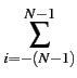 $\displaystyle \sum_{{i=-(N-1)}}^{{N-1}}$