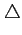 $ \triangle$