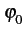 $ \varphi_{{0}}^{}$