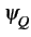 $ \psi_{{Q}}^{}$