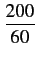 $\displaystyle {\frac{{200}}{{60}}}$