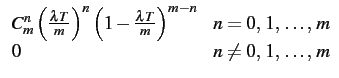 $\displaystyle \begin{array}{ll} C_{m}^{n}\left(\frac{\lambda T}{m}\right)^{n}\l...
...right)^{m-n} & n=0, 1, \ldots,  m  0 & n\neq0, 1, \ldots,  m\end{array}$