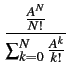 $\displaystyle {\frac{{\frac{A^{N}}{N!}}}{{\sum_{k=0}^{N}\frac{A^{k}}{k!}}}}$
