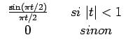 $\displaystyle \begin{array}{ccc} \frac{\sin(\pi t/2)}{\pi t/2} & & si\,\left\vert t\right\vert<1\\  0 & & sinon\end{array}$