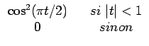 $\displaystyle \begin{array}{ccc} \cos^{2}(\pi t/2) & & si\,\left\vert t\right\vert<1\\  0 & & sinon\end{array}$