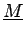 $ \underline{{M}}$