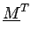 $ \underline{{M}}^{{T}}_{}$