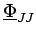 $\displaystyle \underline{{\Phi}}_{{JJ}}^{}$