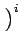 $\displaystyle \left.\vphantom{W^{k}}\right)^{{i}}_{}$