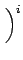 $\displaystyle \left.\vphantom{{W^{l}}^{\ast}}\right)^{{i}}_{}$