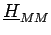 $\displaystyle \underline{{H}}_{{MM}}^{}$