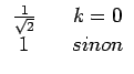 $\displaystyle \begin{array}{ccc} \frac{1}{\sqrt{2}} & & k=0\\  1 & & sinon\end{array}$