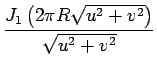 $\displaystyle {\frac{{J_{1}\left(2\pi R\sqrt{u^{2}+v^{2}}\right)}}{{\sqrt{u^{2}+v^{2}}}}}$