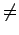 $\displaystyle \neq$
