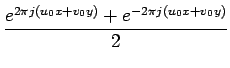$\displaystyle {\frac{{e^{2\pi j\left(u_{0}x+v_{0}y\right)}+e^{-2\pi j\left(u_{0}x+v_{0}y\right)}}}{{2}}}$